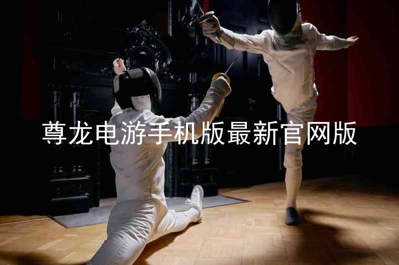 尊龙电游手机版最新官网版