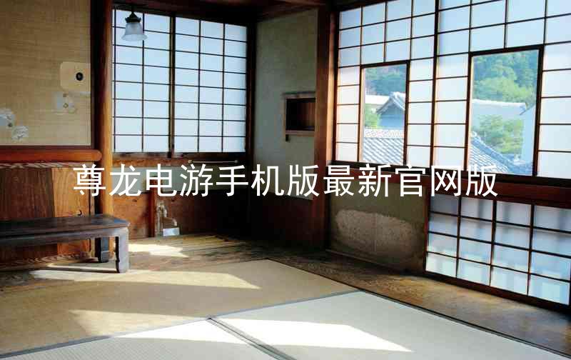 尊龙电游手机版最新官网版